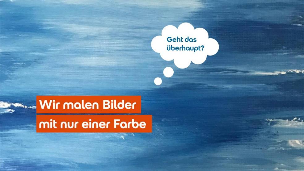 Ein Bild mit einem blauen Hintergrund und einer Gedankenblase mit der Frage "Geht das überhaupt?" und einem Textfeld mit der Aufschrift "Wir malen Bilder mit nur einer Farbe".